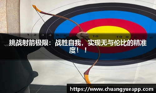 挑战射箭极限：战胜自我，实现无与伦比的精准度！ !